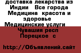 доставка лекарства из Индии - Все города Медицина, красота и здоровье » Медицинские услуги   . Чувашия респ.,Порецкое. с.